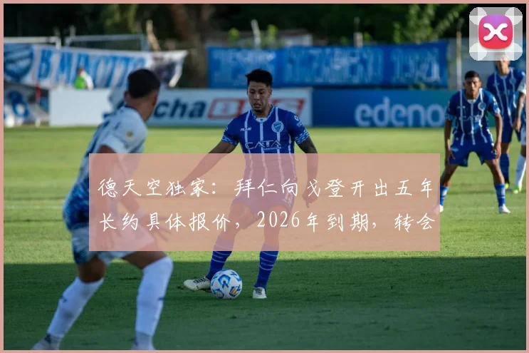 德天空独家:拜仁向戈登开出五年长约具体报价,2026年到期,转会最新动态全解析